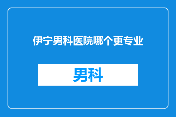 伊宁男科医院哪个更专业