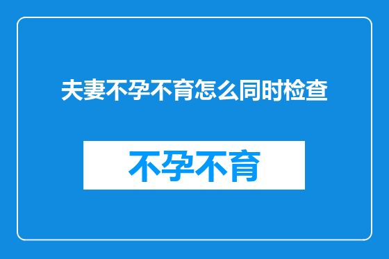 夫妻不孕不育怎么同时检查
