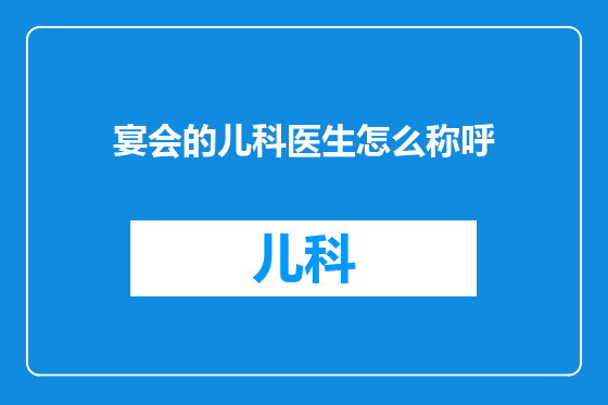 宴会的儿科医生怎么称呼