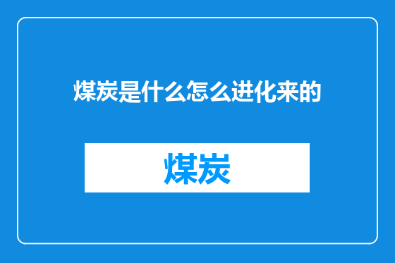 煤炭是什么怎么进化来的