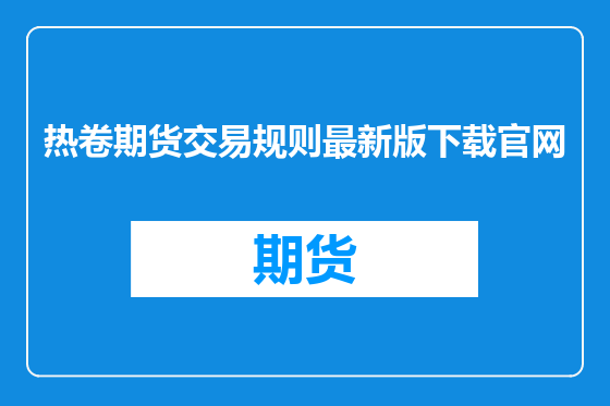 热卷期货交易规则最新版下载官网