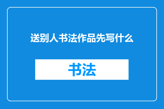 送别人书法作品先写什么