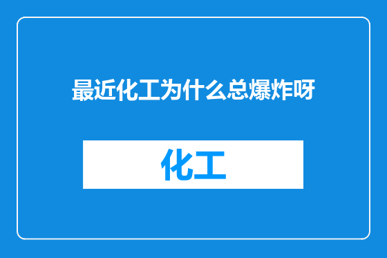 最近化工为什么总爆炸呀