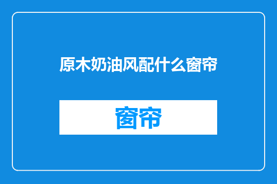 原木奶油风配什么窗帘