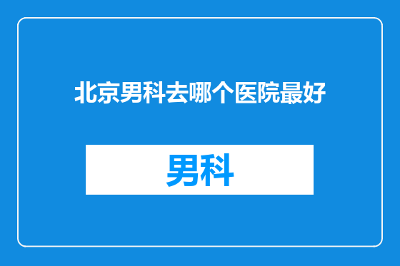 北京男科去哪个医院最好