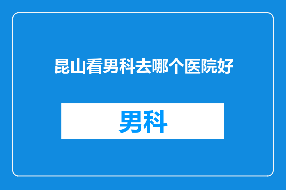 昆山看男科去哪个医院好