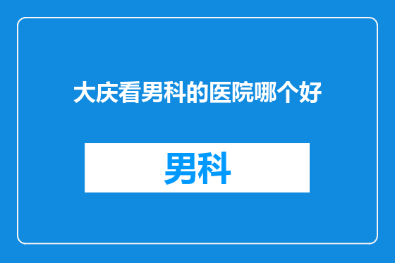 大庆看男科的医院哪个好