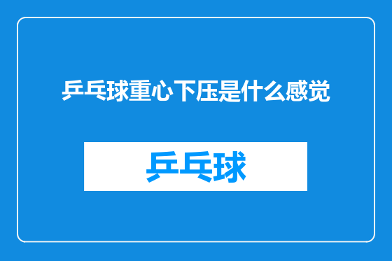 乒乓球重心下压是什么感觉