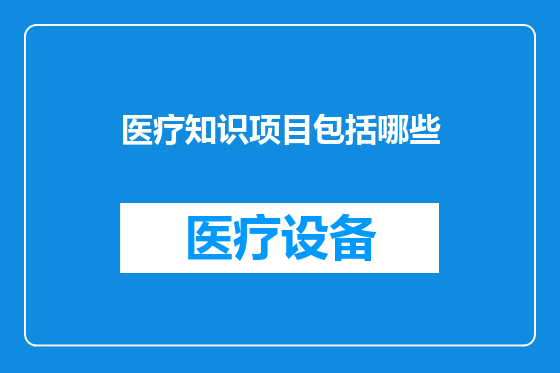 医疗知识项目包括哪些