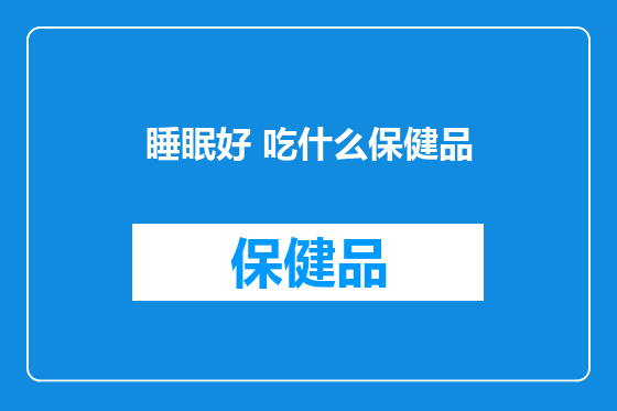 睡眠好 吃什么保健品