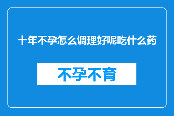 十年不孕怎么调理好呢吃什么药