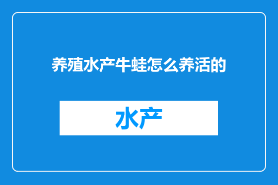 养殖水产牛蛙怎么养活的