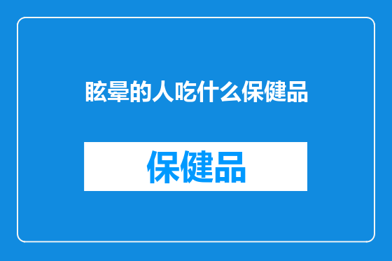 眩晕的人吃什么保健品
