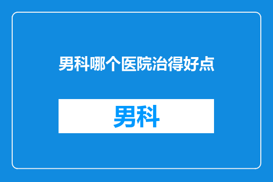 男科哪个医院治得好点