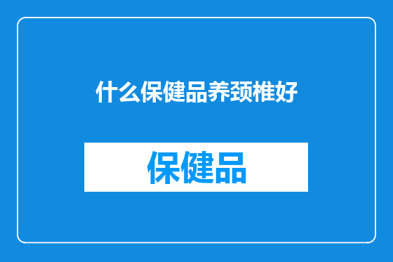 什么保健品养颈椎好