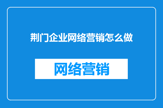 荆门企业网络营销怎么做