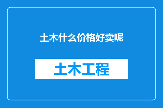 土木什么价格好卖呢