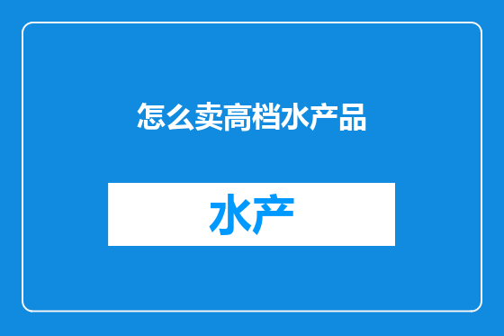 怎么卖高档水产品