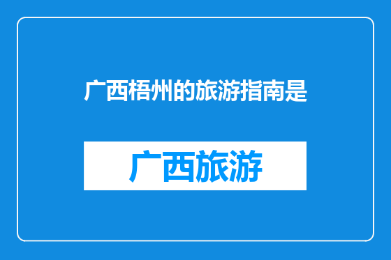 广西梧州的旅游指南是