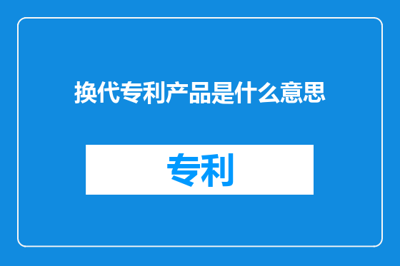 换代专利产品是什么意思