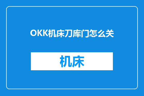 OKK机床刀库门怎么关
