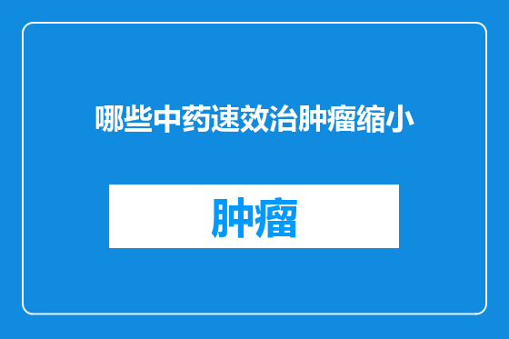 哪些中药速效治肿瘤缩小