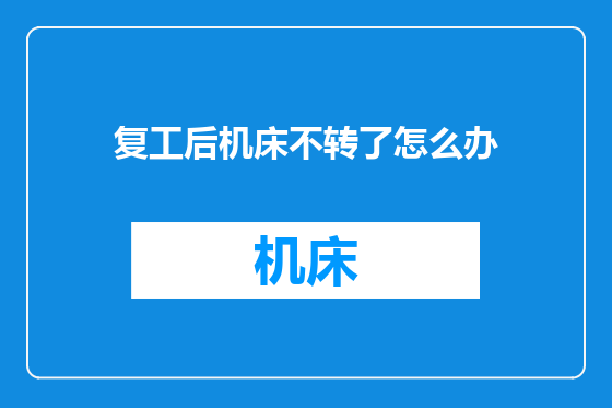 复工后机床不转了怎么办
