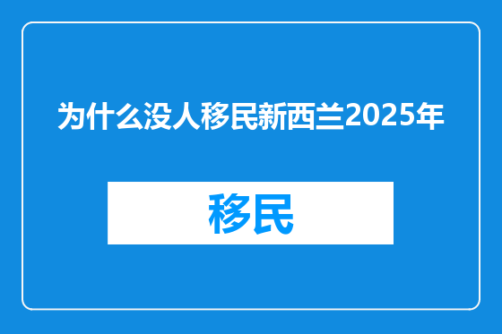为什么没人移民新西兰2025年
