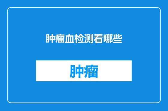 肿瘤血检测看哪些