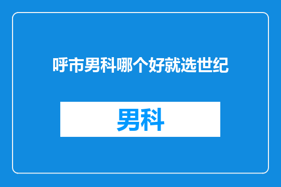 呼市男科哪个好就选世纪