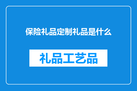 保险礼品定制礼品是什么