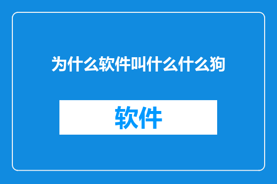 为什么软件叫什么什么狗