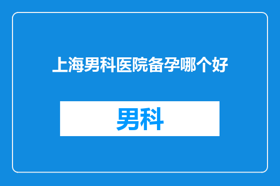 上海男科医院备孕哪个好