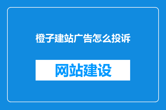 橙子建站广告怎么投诉
