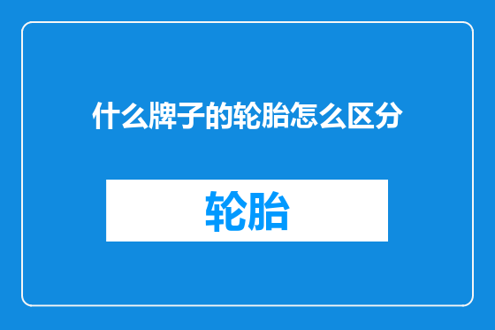 什么牌子的轮胎怎么区分