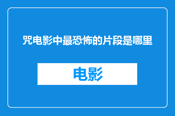 咒电影中最恐怖的片段是哪里