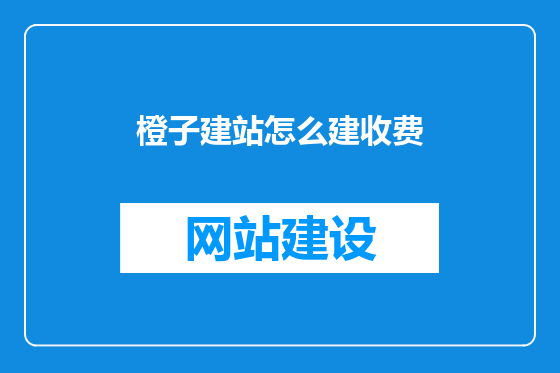 橙子建站怎么建收费