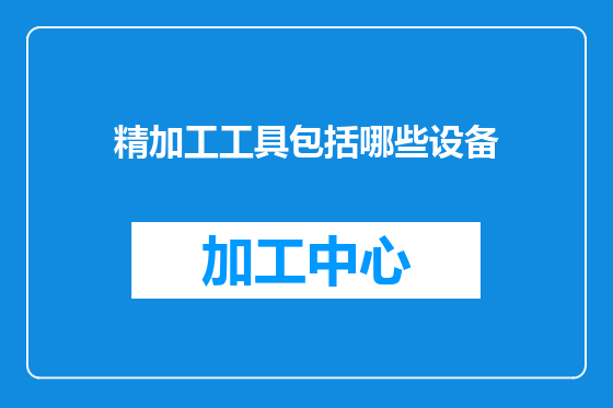 精加工工具包括哪些设备