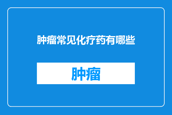 肿瘤常见化疗药有哪些