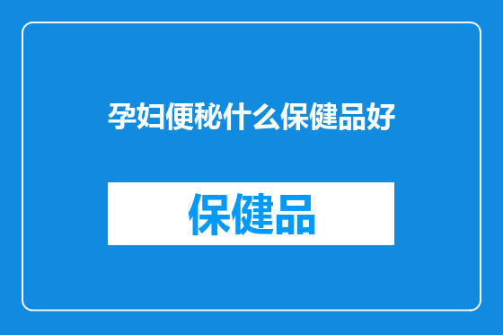 孕妇便秘什么保健品好