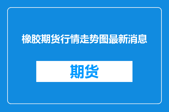 橡胶期货行情走势图最新消息