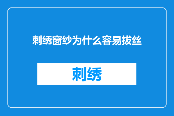 刺绣窗纱为什么容易拔丝