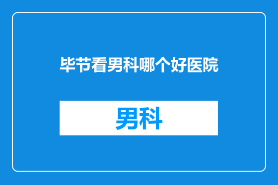 毕节看男科哪个好医院