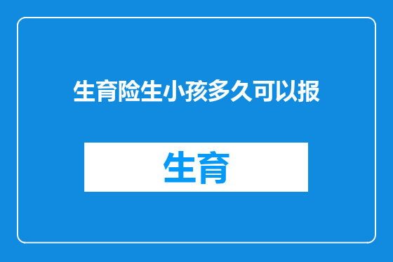 生育险生小孩多久可以报