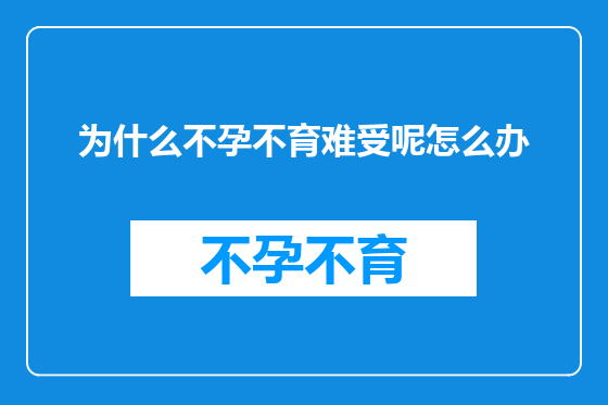 为什么不孕不育难受呢怎么办