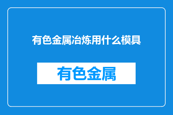 有色金属冶炼用什么模具