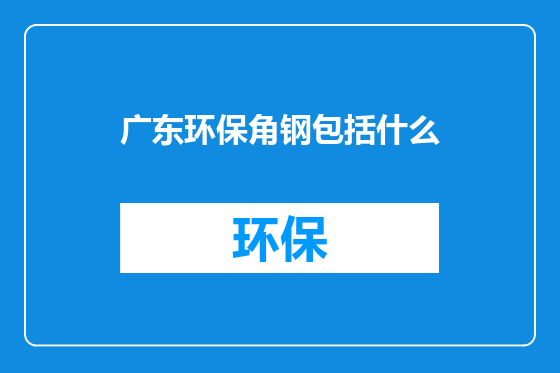 广东环保角钢包括什么
