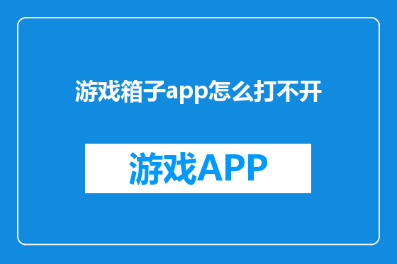 游戏箱子app怎么打不开