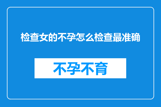 检查女的不孕怎么检查最准确