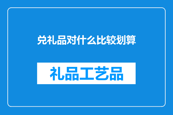 兑礼品对什么比较划算